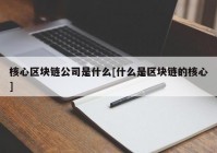 核心区块链公司是什么[什么是区块链的核心]