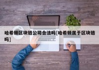 哈希顿区块链公司合法吗[哈希顿属于区块链吗]