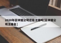 2020年区块链公司还能注册吗[区块链公司注册名]