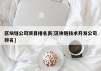 区块链公司项目排名表[区块链技术开发公司排名]