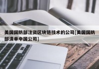 美国国防部注资区块链技术的公司[美国国防部清单中国公司]