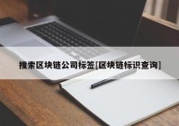 搜索区块链公司标签[区块链标识查询]