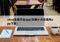 okex交易平台app[币圈十大交易所app下载]