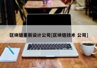 区块链重新设计公司[区块链技术 公司]