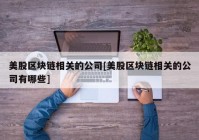 美股区块链相关的公司[美股区块链相关的公司有哪些]